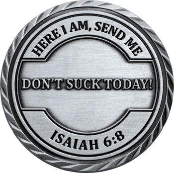 Silver challenge coin with text reading Here I Am, Send Me, Isaiah 6:8, and Don't Suck Today! across the center with a rope edge.